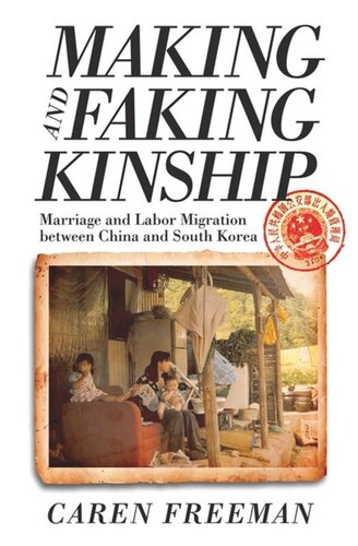 Making And Faking Kinship Marriage And Labor Migration Between China And South Korea Caren Freeman