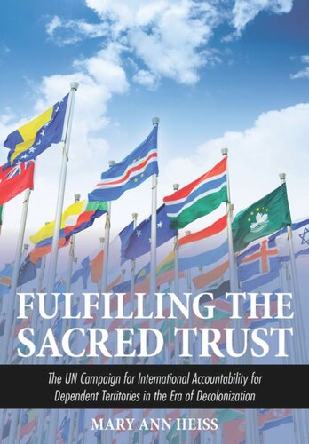 Fulfilling The Sacred Trust The Un Campaign For International Accountability For Dependent Territories In The Era Of Decolonization Mary Ann Heiss