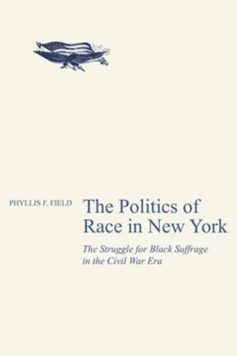 The Politics Of Race In New York The Struggle For Black Suffrage In The Civil War Era Phyllis F Field