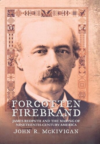 Forgotten Firebrand James Redpath And The Making Of Nineteenthcentury America John R Mckivigan
