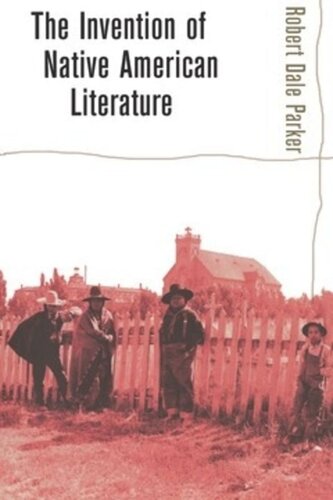 The Invention Of Native American Literature Robert Dale Parker