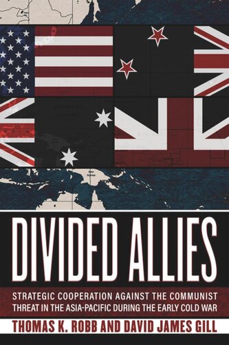 Divided Allies Strategic Cooperation Against The Communist Threat In The Asiapacific During The Early Cold War Thomas K Robb David James Gill