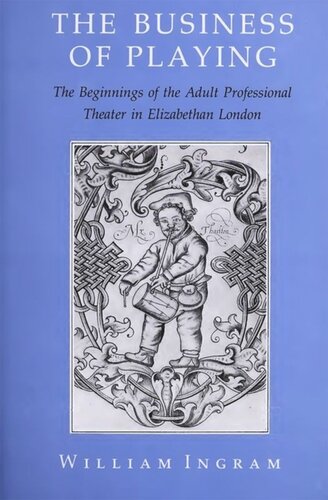 The Business Of Playing The Beginnings Of The Adult Professional Theater In Elizabethan London William Ingram