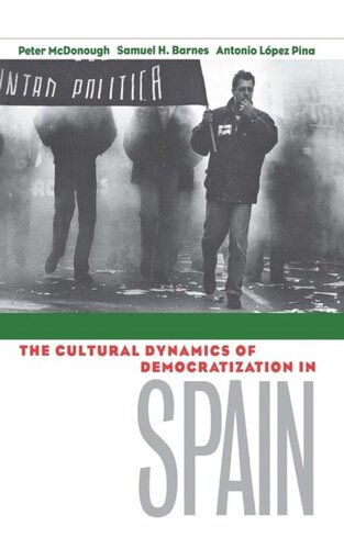 The Cultural Dynamics Of Democratization In Spain Peter Mcdonough Samuel H Barnes Antonio Lopezpina