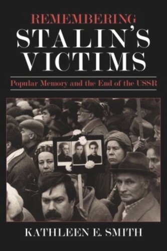 Remembering Stalins Victims Popular Memory And The End Of The Ussr Kathleen E Smith