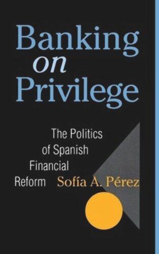 Banking On Privilege The Politics Of Spanish Financial Reform Sofia Perez