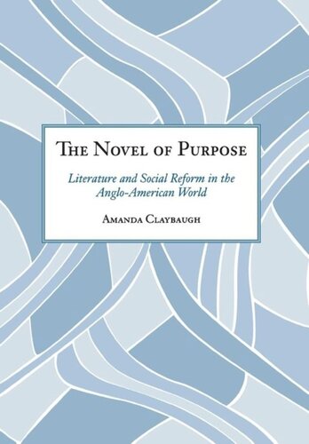 The Novel Of Purpose Literature And Social Reform In The Angloamerican World Amanda Claybaugh