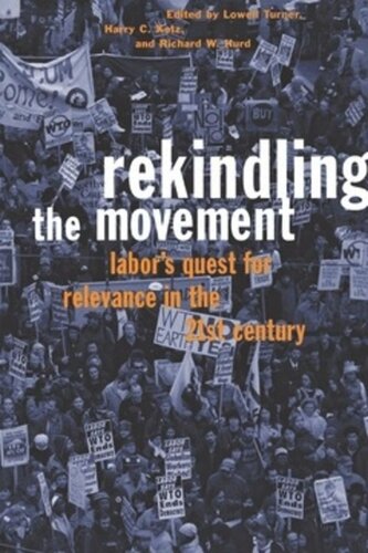 Rekindling The Movement Labors Quest For Relevance In The 21st Century Lowell Turner Editor Harry C Katz Editor Richard W Hurd Editor