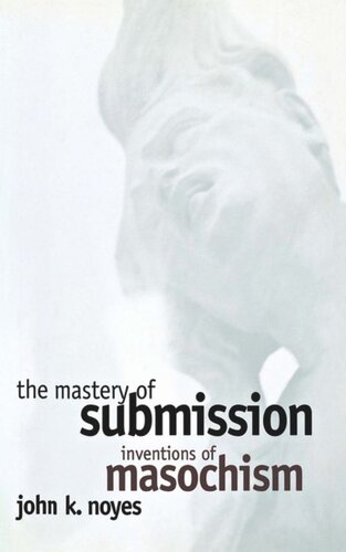 The Mastery Of Submission Inventions Of Masochism John K Noyes
