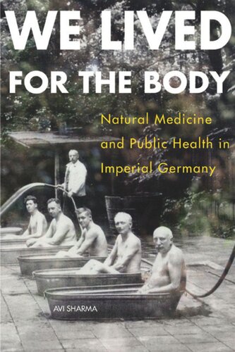 We Lived For The Body Natural Medicine And Public Health In Imperial Germany Avi Sharma