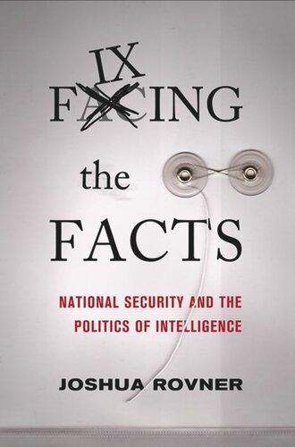 Fixing The Facts National Security And The Politics Of Intelligence Joshua Rovner