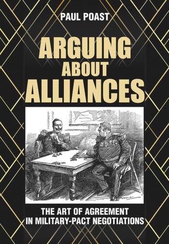 Arguing About Alliances The Art Of Agreement In Militarypact Negotiations Paul Poast