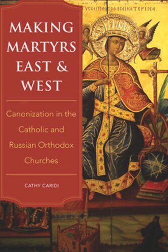 Making Martyrs East And West Canonization In The Catholic And Russian Orthodox Churches Cathy Caridi
