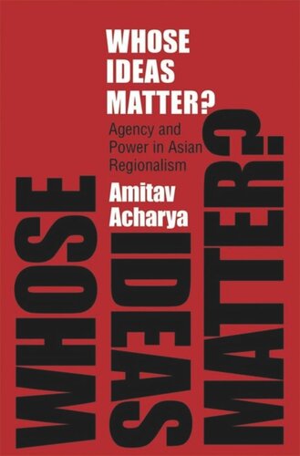 Whose Ideas Matter Agency And Power In Asian Regionalism Amitav Acharya