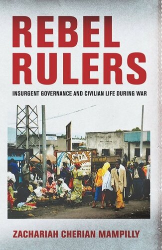 Rebel Rulers Insurgent Governance And Civilian Life During War Zachariah Cherian Mampilly