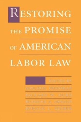 Restoring The Promise Of American Labor Law Sheldon Friedman Editor Richard W Hurd Editor Rudolph A Oswald Editor Ronald L Seeber Editor