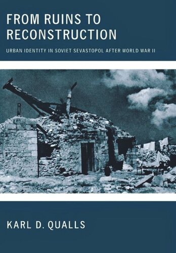 From Ruins To Reconstruction Urban Identity In Soviet Sevastopol After World War Ii Karl D Qualls