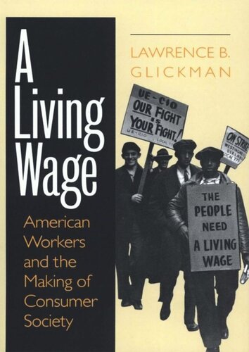 A Living Wage American Workers And The Making Of Consumer Society Lawrence B Glickman