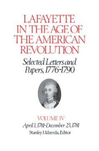 Lafayette In The Age Of The American Revolutionselected Letters And Papers 17761790 April 1 1781december 23 1781 Volume 4 Le Marquis De Lafayette Editor Stanley J Idzerda Editor Robert Rhodes Crout Editor Linda J Pike Editor Mary Ann Quinn Editor