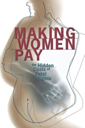 Making Women Pay The Hidden Costs Of Fetal Rights Rachel Roth
