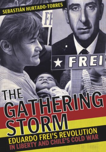 The Gathering Storm Eduardo Freis Revolution In Liberty And Chiles Cold War Sebastin Hurtadotorres