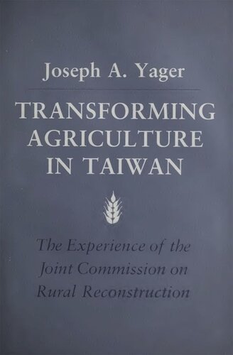 Transforming Agriculture In Taiwan The Experience Of The Joint Commission On Rural Reconstruction Joseph A Yager