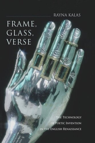 Frame Glass Verse The Technology Of Poetic Invention In The English Renaissance Rayna Kalas