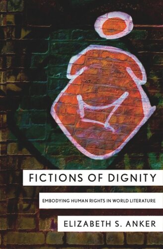 Fictions Of Dignity Embodying Human Rights In World Literature Elizabeth S Anker