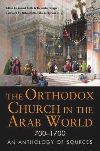 The Orthodox Church In The Arab World 7001700 An Anthology Of Sources Samuel Noble Alexander Treiger