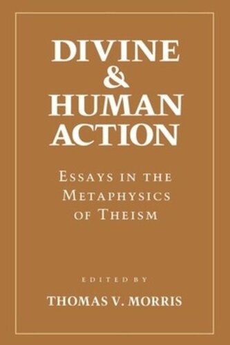 Divine And Human Action Essays In The Metaphysics Of Theism Thomas V Morris Editor