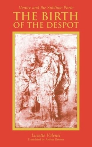 The Birth Of The Despot Venice And The Sublime Porte Lucette Valensi Arthur Denner