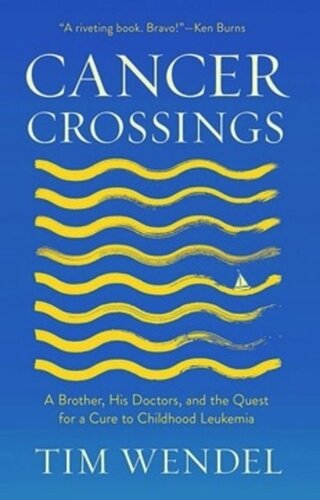 Cancer Crossings A Brother His Doctors And The Quest For A Cure To Childhood Leukemia Tim Wendel Martin Brecher
