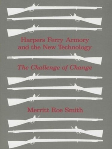 Harpers Ferry Armory And The New Technology The Challenge Of Change Merritt Roe Smith