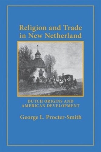 Religion And Trade In New Netherland Dutch Origins And American Development George L Proctersmith