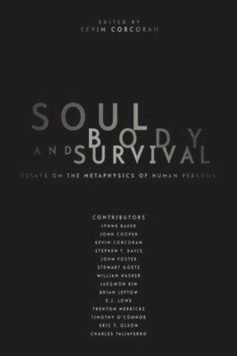 Soul Body And Survival Essays On The Metaphysics Of Human Persons Kevin Corcoran Editor
