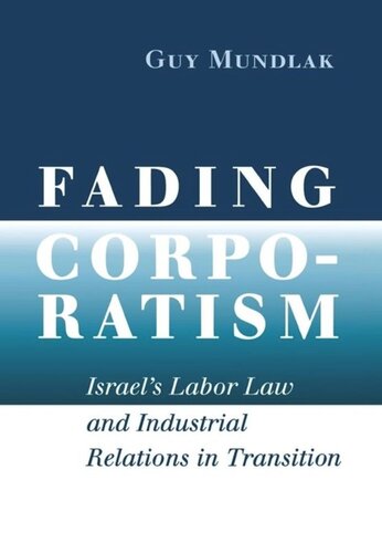 Fading Corporatism Israels Labor Law And Industrial Relations In Transition Guy Mundlak