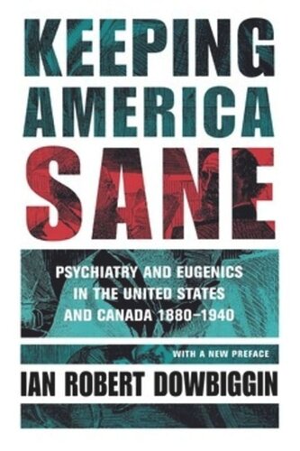 Keeping America Sane Psychiatry And Eugenics In The United States And Canada 18801940 Ian Robert Dowbiggin