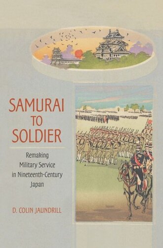 Samurai To Soldier Remaking Military Service In Nineteenthcentury Japan D Colin Jaundrill