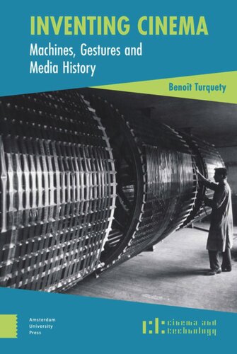Inventing Cinema Machines Gestures And Media History Benoît Turquety