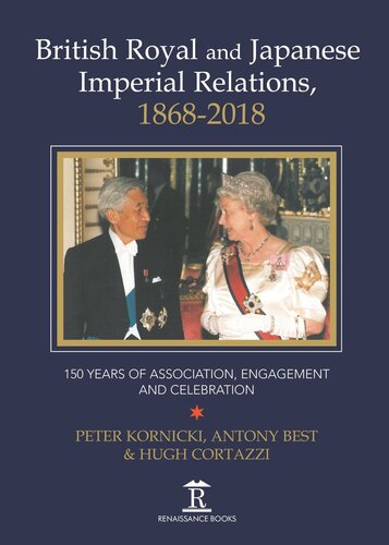 British Royal And Japanese Imperial Relations 18682018 150 Years Of Association Engagement And Celebration Peter Kornicki Anthony Best Hugh Cortazzi Peter Kornicki Antony Best Hugh Cortazzi