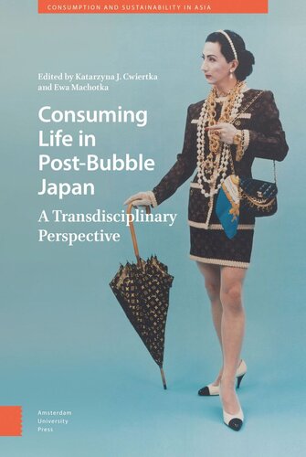 Consuming Life In Postbubble Japan A Transdisciplinary Perspective Katarzyna J Cwiertka Editor Ewa Machotka Editor