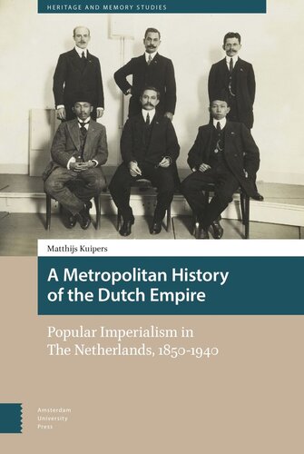 A Metropolitan History Of The Dutch Empire Popular Imperialism In The Netherlands 18501940 Matthijs Kuipers