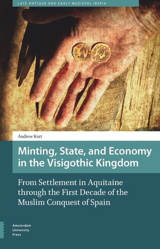 Minting State And Economy In The Visigothic Kingdom From Settlement In Aquitaine Through The First Decade Of The Muslim Conquest Of Spain Andrew Kurt