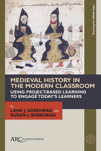 Medieval History In The Modern Classroom Using Projectbased Learning To Engage Todays Learners Lane J Sobehrad Susan J Sobehrad