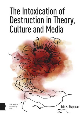 The Intoxication Of Destruction In Theory Culture And Media A Philosophy Of Expenditure After Georges Bataille Erin K Stapleton