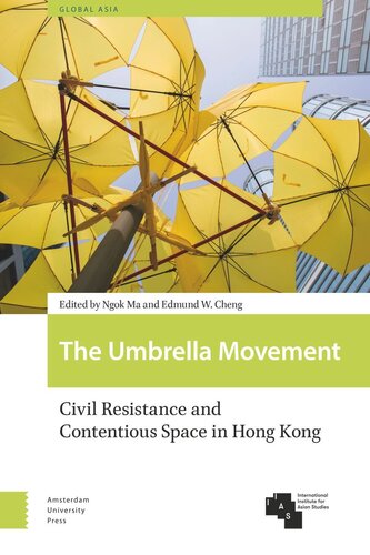 The Umbrella Movement Civil Resistance And Contentious Space In Hong Kong Revised Edition Ngok Ma Editor Edmund W Cheng Editor