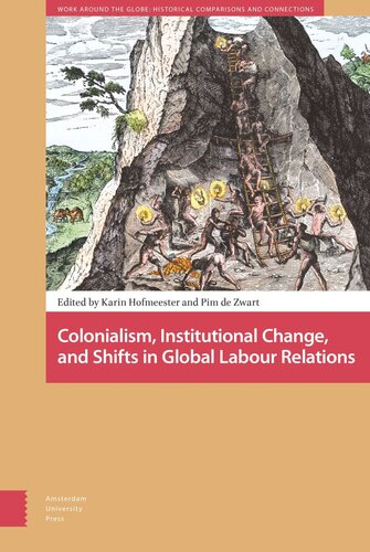 Colonialism Institutional Change And Shifts In Global Labour Relations Karin Hofmeester Editor Pim Zwart Editor