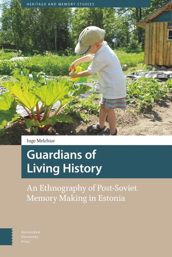 Guardians Of Living History An Ethnography Of Postsoviet Memory Making In Estonia Inge Melchior