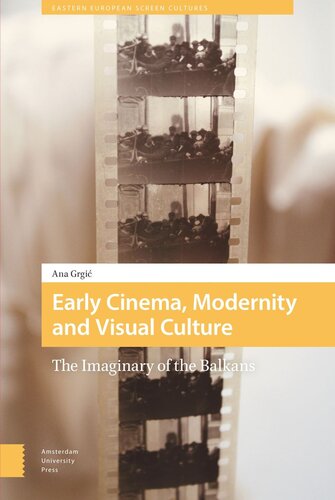 Early Cinema Modernity And Visual Culture The Imaginary Of The Balkans Ana Grgic