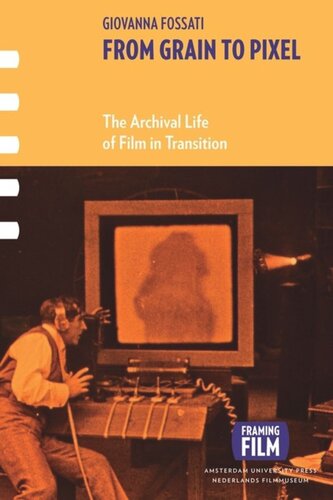 From Grain To Pixel The Archival Life Of Film In Transition Giovanna Fossati Giovanna Fossati